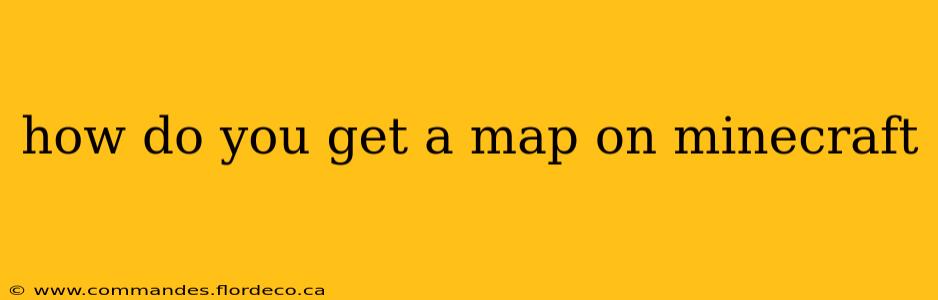how do you get a map on minecraft