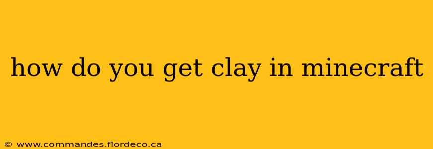 how do you get clay in minecraft