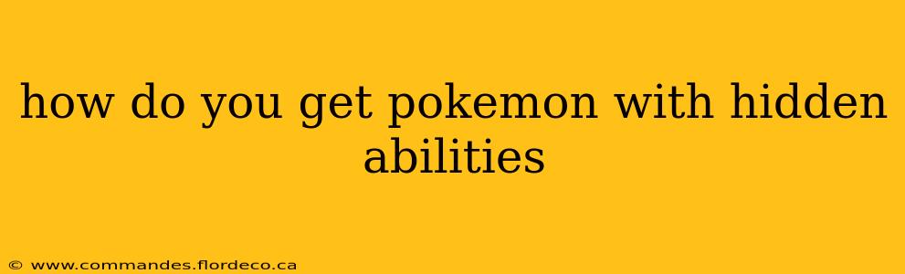 how do you get pokemon with hidden abilities