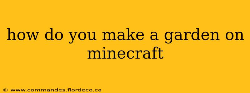 how do you make a garden on minecraft