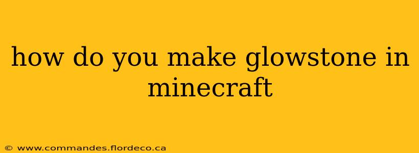 how do you make glowstone in minecraft