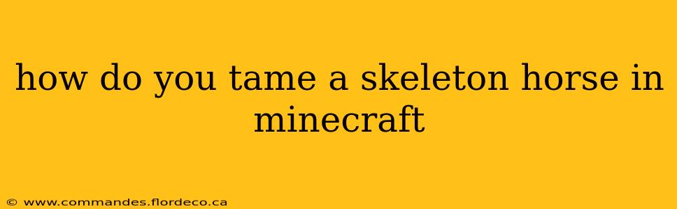how do you tame a skeleton horse in minecraft