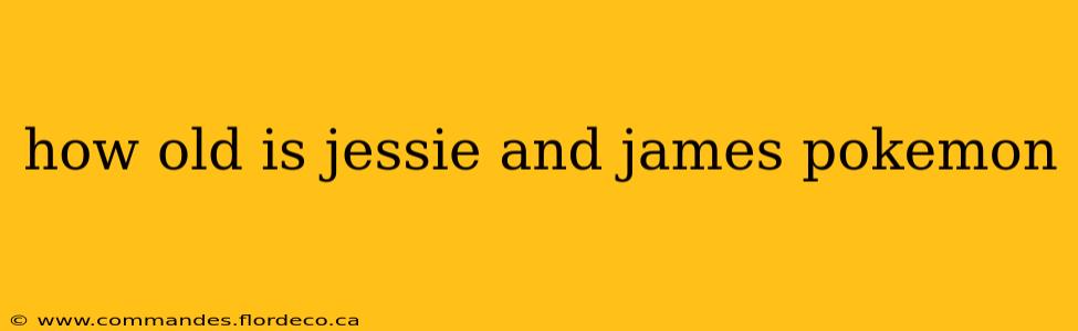 how old is jessie and james pokemon