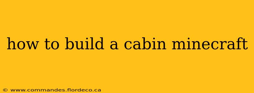 how to build a cabin minecraft