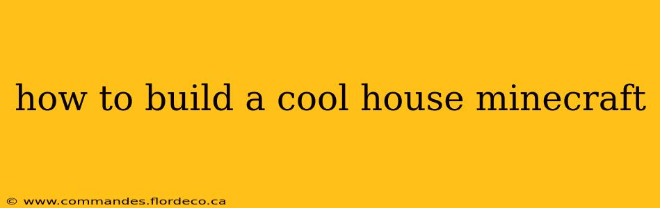 how to build a cool house minecraft