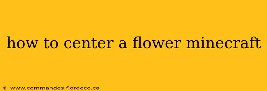 how to center a flower minecraft