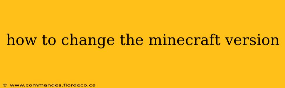 how to change the minecraft version