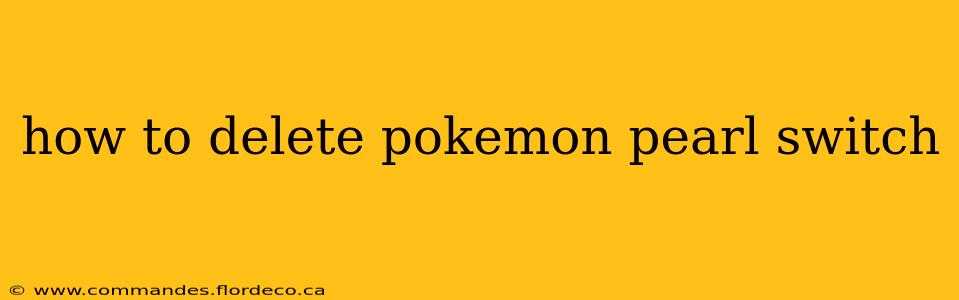 how to delete pokemon pearl switch