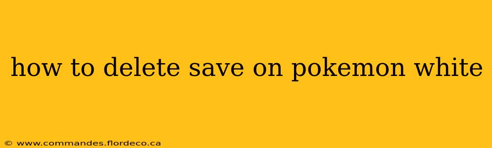 how to delete save on pokemon white
