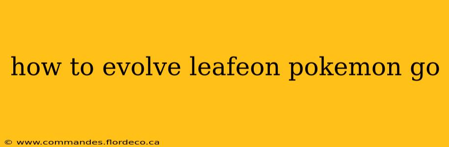 how to evolve leafeon pokemon go