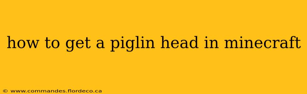how to get a piglin head in minecraft