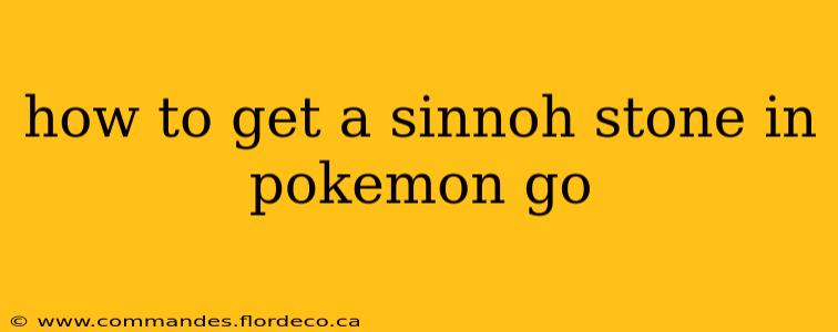 how to get a sinnoh stone in pokemon go