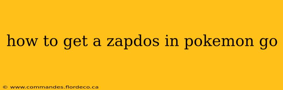 how to get a zapdos in pokemon go