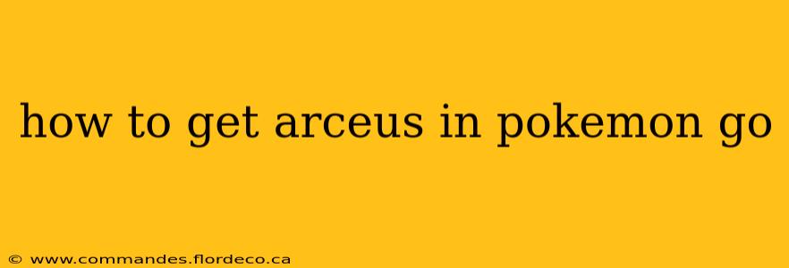 how to get arceus in pokemon go