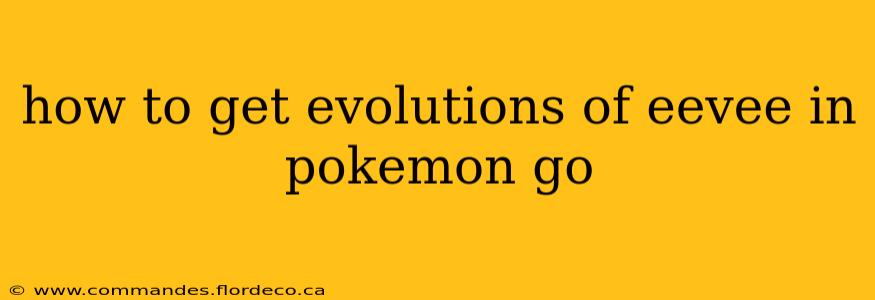 how to get evolutions of eevee in pokemon go