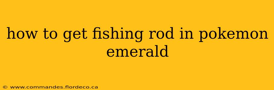 how to get fishing rod in pokemon emerald