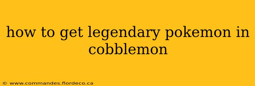 how to get legendary pokemon in cobblemon