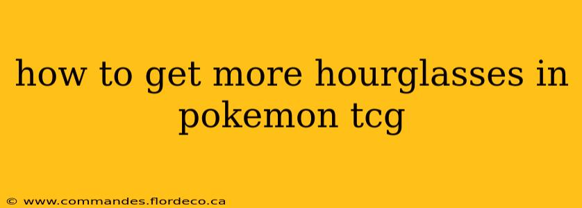how to get more hourglasses in pokemon tcg