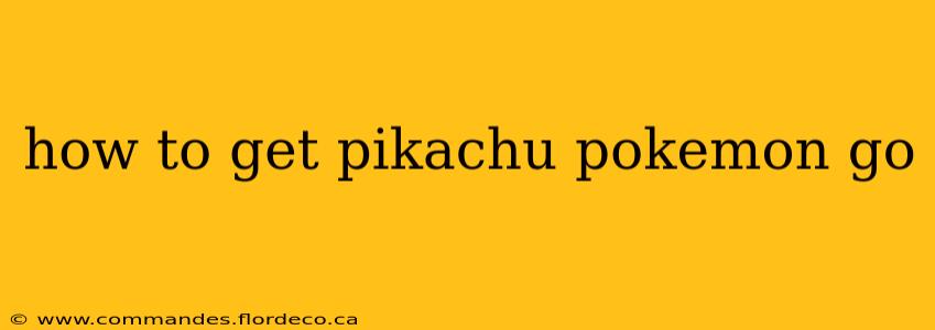 how to get pikachu pokemon go