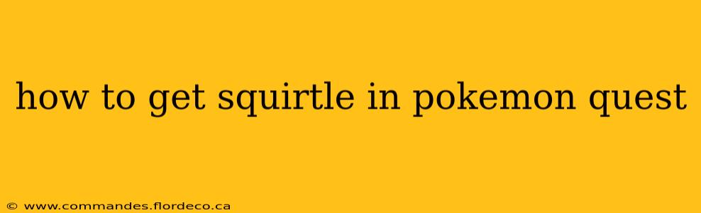how to get squirtle in pokemon quest