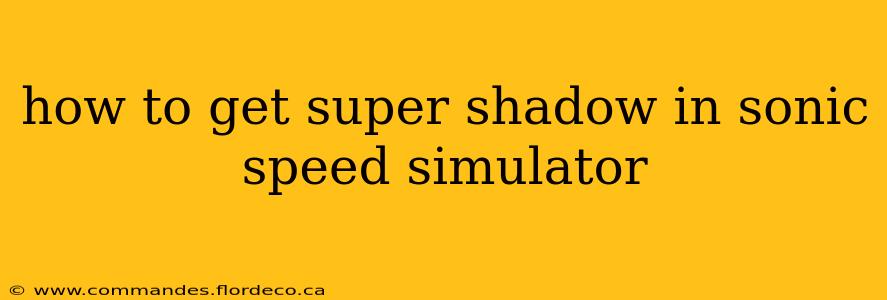 how to get super shadow in sonic speed simulator