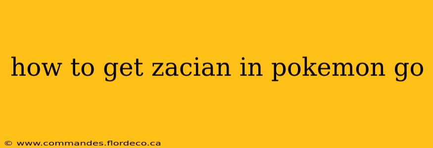 how to get zacian in pokemon go