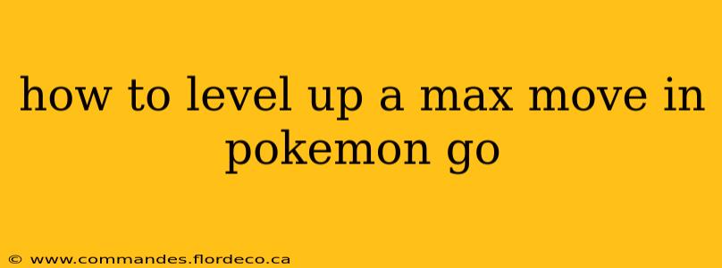 how to level up a max move in pokemon go