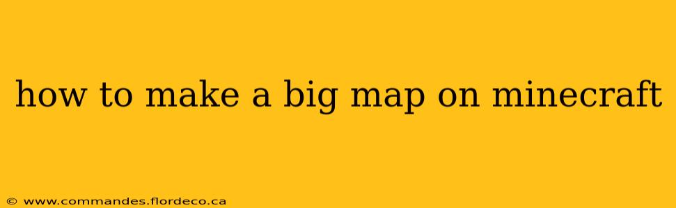 how to make a big map on minecraft