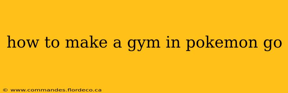 how to make a gym in pokemon go