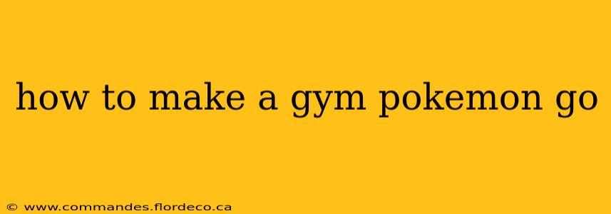 how to make a gym pokemon go
