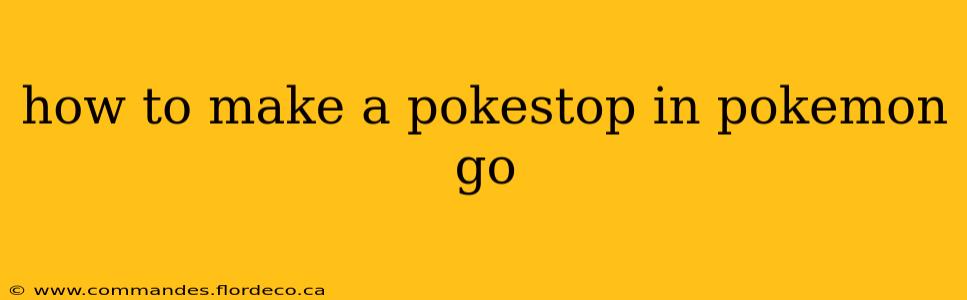 how to make a pokestop in pokemon go