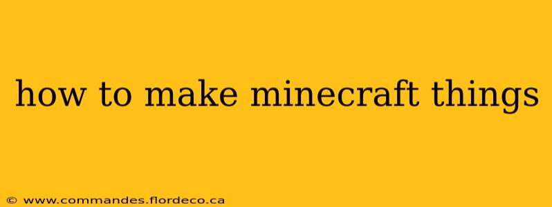 how to make minecraft things