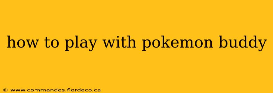 how to play with pokemon buddy