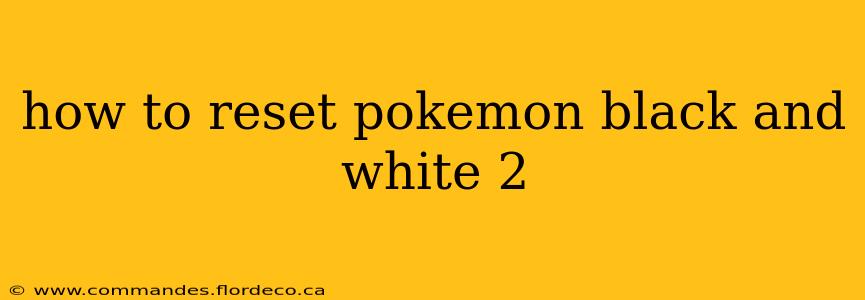 how to reset pokemon black and white 2