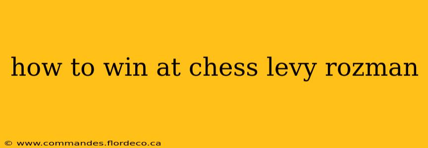 how to win at chess levy rozman