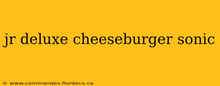 jr deluxe cheeseburger sonic
