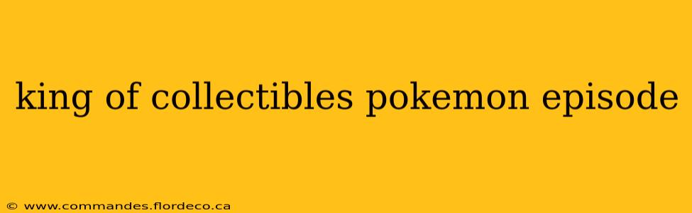 king of collectibles pokemon episode