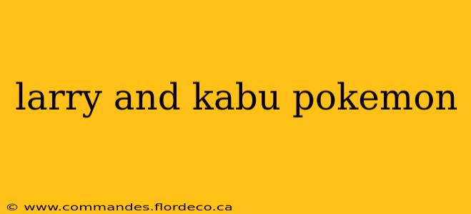 larry and kabu pokemon