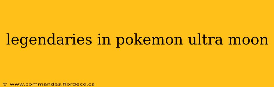legendaries in pokemon ultra moon
