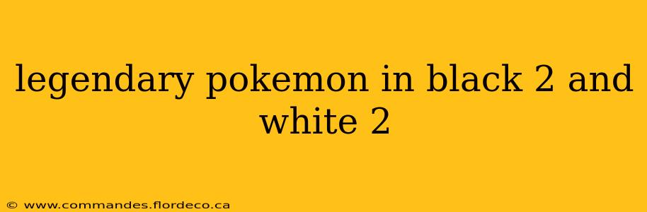 legendary pokemon in black 2 and white 2