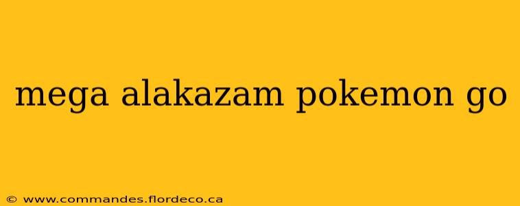 mega alakazam pokemon go