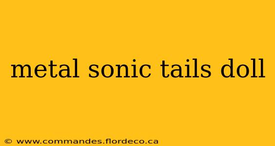 metal sonic tails doll