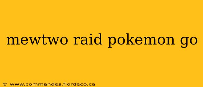 mewtwo raid pokemon go