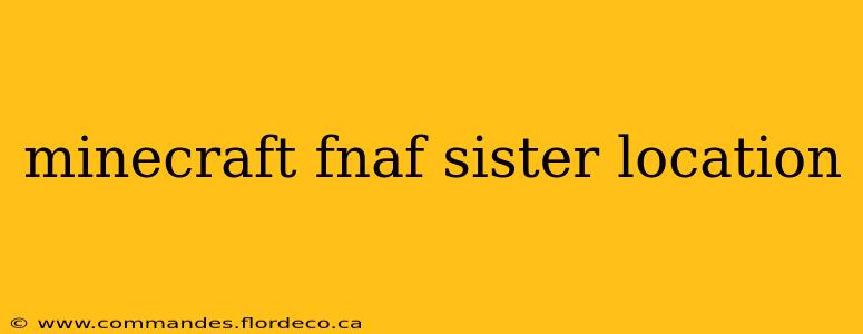 minecraft fnaf sister location