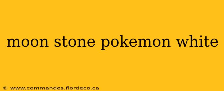 moon stone pokemon white
