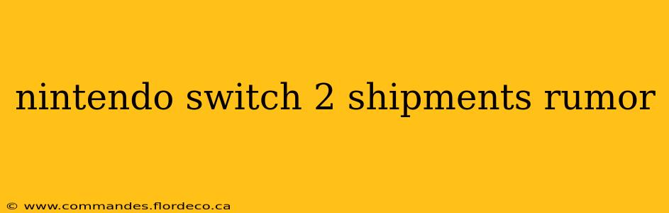 nintendo switch 2 shipments rumor