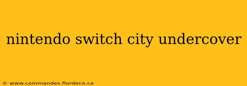 nintendo switch city undercover