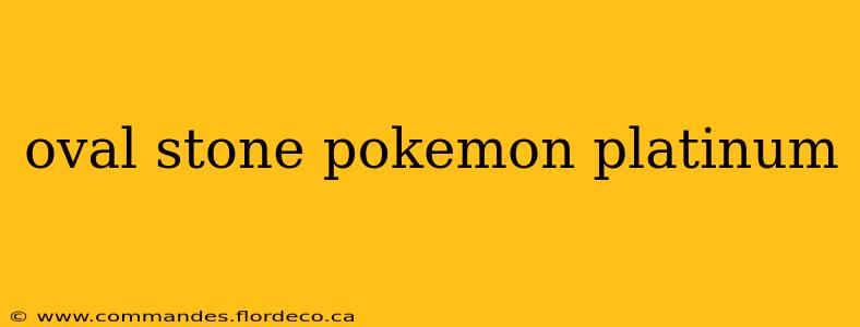 oval stone pokemon platinum