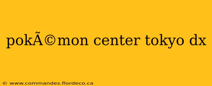 pokÃ©mon center tokyo dx