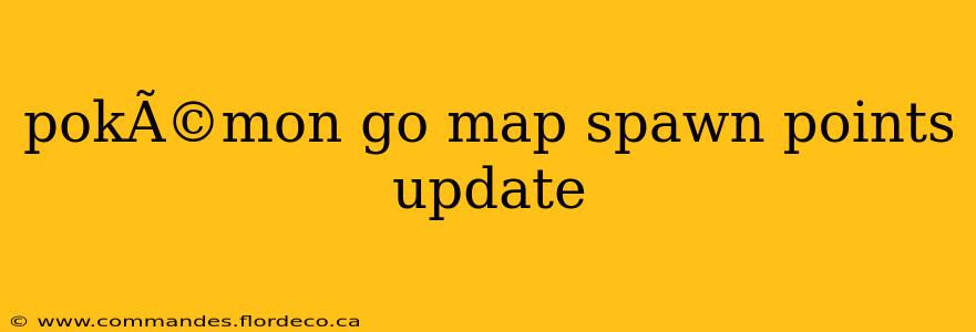 pokÃ©mon go map spawn points update
